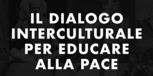 Il Dialogo Interculturale per Educare alla Pace